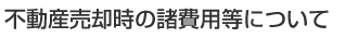 不動産売却時の所費用等について